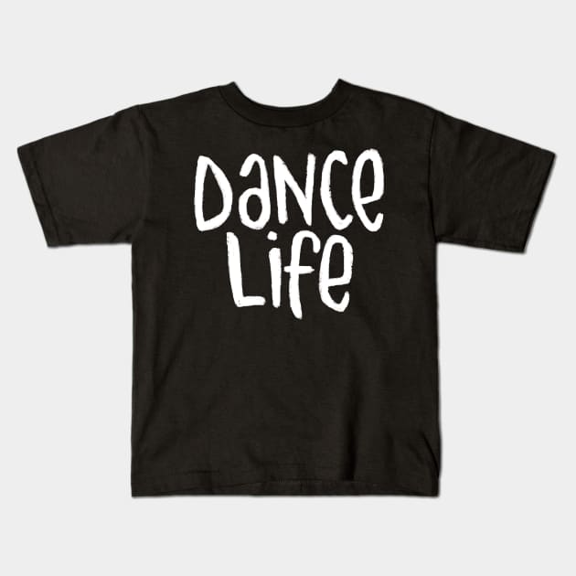 Dancer Life, Typography for Dance Life Kids T-Shirt by badlydrawnbabe